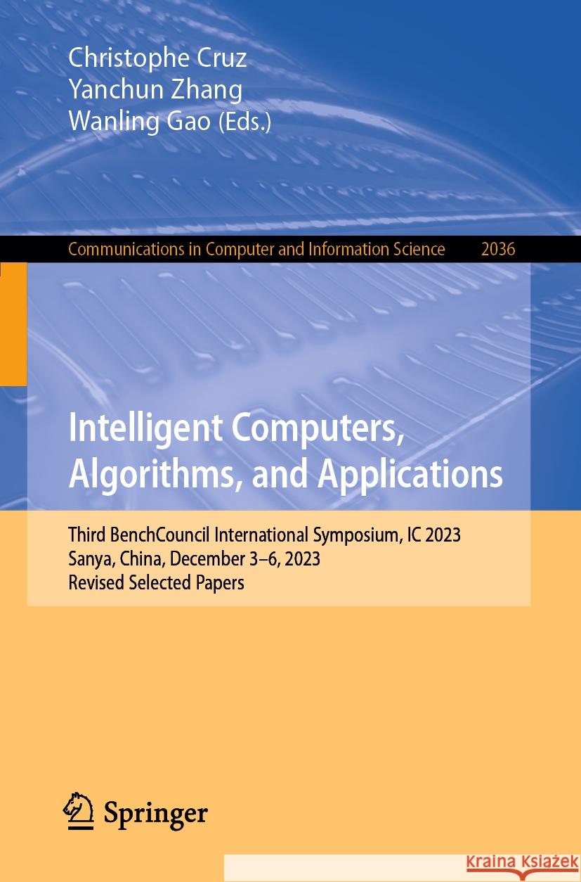 Intelligent Computers, Algorithms, and Applications: First Benchcouncil International Symposium, IC 2023, Sanya, China, December 4-6, 2023, Revised Se