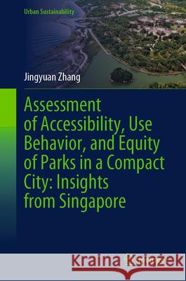 Assessment of Accessibility, Use Behavior, and Equity of Parks in a Compact City: Insights from Singapore