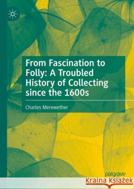 From Fascination to Folly: A Troubled History of Collecting since the 1600s