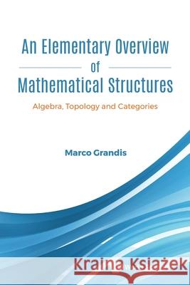 Elementary Overview Of Mathematical Structures, An: Algebra, Topology And Categories