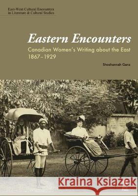 Eastern Encounters: Canadian Women's Writing about the East, 1867-1929