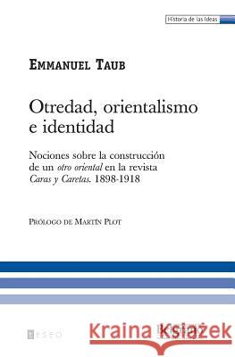 Otredad, Orientalismo E Identidad: Nociones Sobre La Construcción De Un Otro Oriental En La Revista Caras Y Caretas. 1898-1918