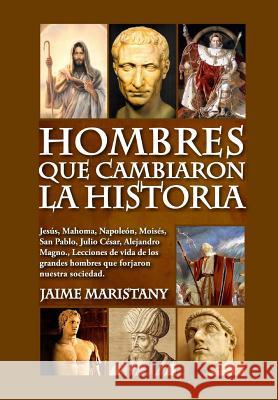 Hombres que cambiaron la historia: Jesús, Mahoma, Napoleón, Moisés, San Pablo, Julio César, Alejandro Magno, Lecciones de vida de los grandes hombres