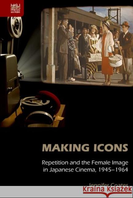 Making Icons: Repetition and the Female Image in Japanese Cinema, 1945-1964