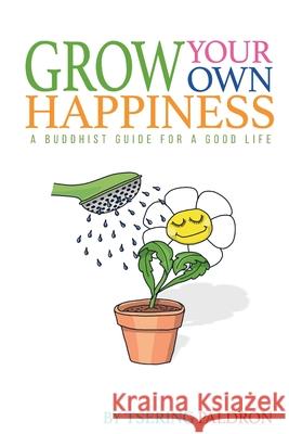 Grow Your Own Happiness: A Buddhist Guide For a Good Life