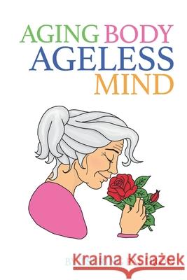 Aging Body, Ageless Mind: A Buddhist Guide for Growing Old with Dignity and Joy