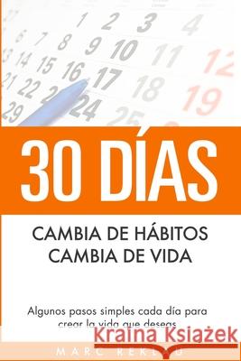 30 Días - Cambia de hábitos, cambia de vida: Algunos pasos simples cada día para crear la vida que deseas