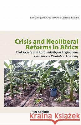 Crisis and Neoliberal Reforms in Africa. Civil Society and Agro-Industry in Anglophone Cameroon's Plantation Economy