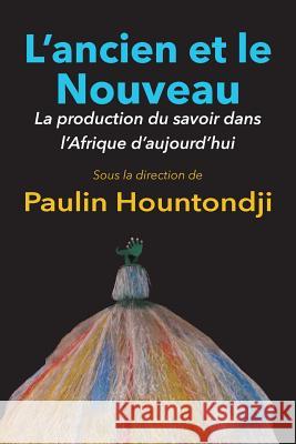 L'Ancien Et Le Nouveau. La Production Du Savoir Dans L'Afrique D'Aujourd'hui