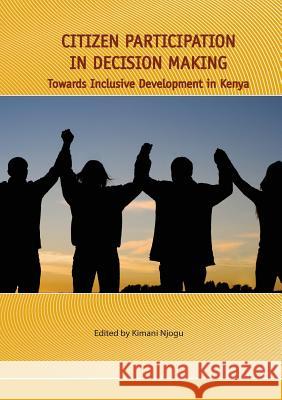 Citizen Participation in Decision Making. Towards Inclusive Development in Kenya