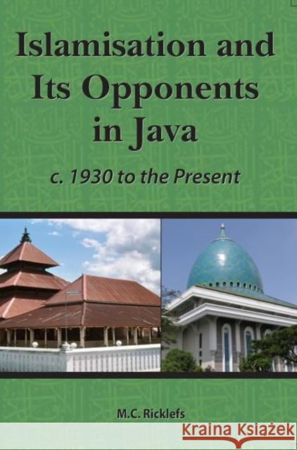 Islamisation and Its Opponents in Java : A Political, Social, Cultural and Religious History, c. 1930 to Present