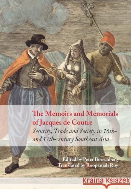 The Memoirs and Memorials of Jacques de Coutreeast Asia : Security, Trade and Society in 17th-Century South