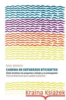 Cadena de Esfuerzos Eficientes: Cómo terminar los proyectos a tiempo y en presupuesto. Teoría de Restricciones para la gestión de proyectos