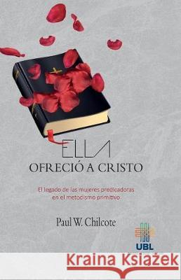 Ella ofrecio a Cristo: El legado de las mujeres predicadoras en el metodismo primitivo