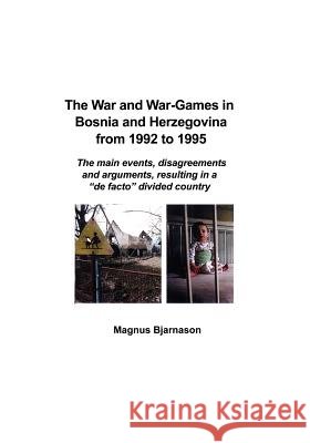 The War and War-Games in Bosnia and Herzegovina from 1992 to 1995: The main events, disagreements and arguments, resulting in a 