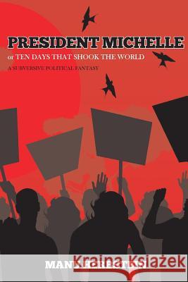 President Michelle, or Ten Days that Shook the World: A subversive political fantasy