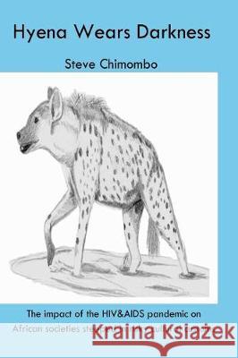 The Hyena Wears Darkness: The impact of the HIV&AIDS pandemic on African societies steeped in risky cultural customs