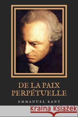 De la Paix Perpétuelle: Essai philosophique - Éléments métaphysiques de la doctrine du droit