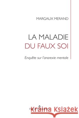 La maladie du faux soi: Enquête sur l'anorexie mentale