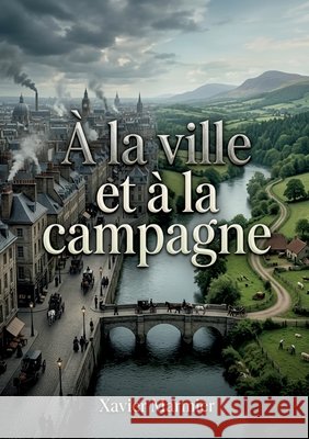 À la ville et à la campagne: Des nouvelles traduites de l'anglais, du danois, du suédois et de l'allemand offrant une fenêtre sur les moeurs européenn
