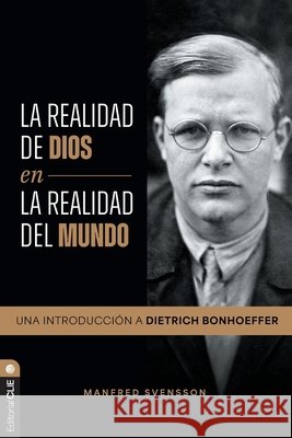 La Realidad de Dios En La Realidad del Mundo: Una Introducción a Dietrich Bonhoeffer