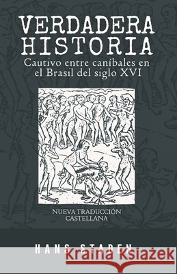 Verdadera Historia: Cautivo entre caníbales en el Brasil del siglo XVI (Nueva traduccion Castellana)