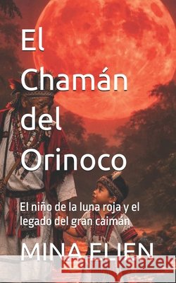 El Chamán del Orinoco: El niño de la luna roja y el legado del gran caimán
