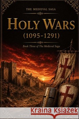 Holy Wars (1095-1291): Book Three of The Medieval Saga