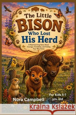 The Little Bison Who Lost His Herd: A heartwarming story about courage, friendship, and finding your way home Ages 5-7