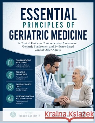 Essential Principles of Geriatric Medicine: A Clinical Guide to Comprehensive Assessment, Geriatric Syndromes, and Evidence-Based Care of Older Adults