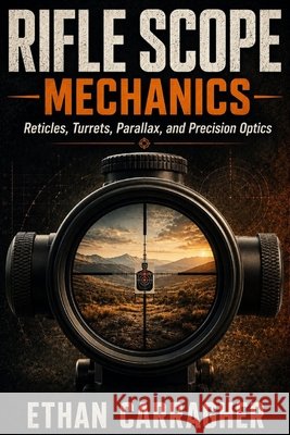 Rifle Scope Mechanics: Reticles, Turrets, Parallax, and Precision Optics