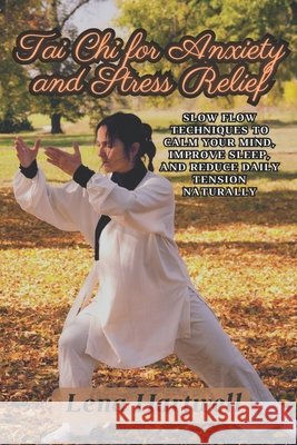 Tai Chi for Anxiety and Stress Relief: Slow Flow Techniques to Calm Your Mind, Improve Sleep, and Reduce Daily Tension Naturally