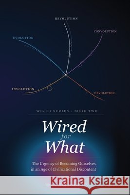 Wired for What: The Urgency of Becoming Ourselves in an Age of Civilizational Discontent