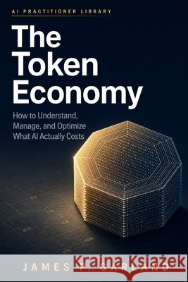 The Token Economy: How to Understand, Manage, and Optimize What AI Actually Costs
