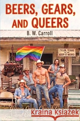 Beers, Gears, and Queers: Grease Guns, Church Gossip, and Coming Out Clumsy: A Gritty M/M Southern FIction Novel
