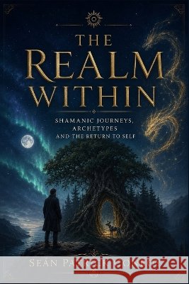 The Realm Within: Shamanic Journeys, Archetypes and the Return to Self