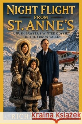 Night Flight From Saint Anne's: A Bush Lawyer's Winter Odyssey in the Yukon Valley