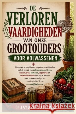 de Verloren Vaardigheden Van Onze Grootouders Voor Volwassenen: Een praktische gids om vergeten vaardigheden op het gebied van zelfvoorzienend leven,