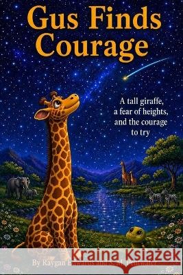 Gus Finds Courage: A tall giraffe, a fear of heights, and the courage to try.