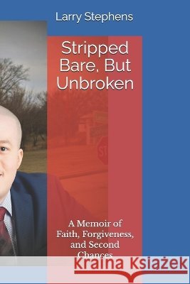 Stripped Bare, But Unbroken: A Memoir of Faith, Forgiveness, and Second Chances