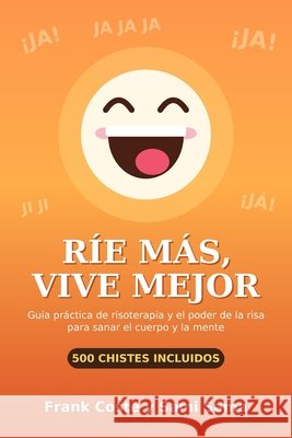 Ríe más, Vive mejor: Guía práctica de risoterapia y el poder de la risa para sanar el cuerpo y la mente