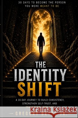 The Identity Shift: A 30-day Journey to Build Consistency, Strengthen Self-Trust, and Transform Your Life.
