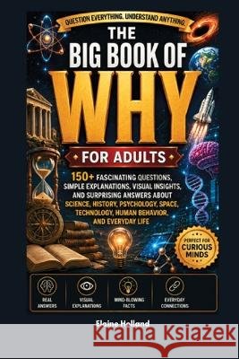 The Big Book of Why for Adults: 150+ Fascinating Questions, Simple Explanations, Visual Insights, and Surprising Answers About Science, History, Psych