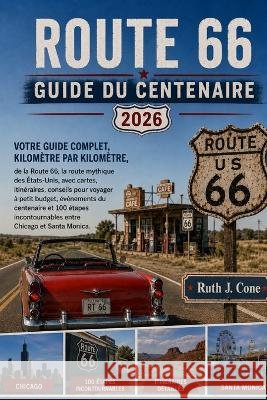 Guide Du Route 66 Pour Le Centenaire 2026: Votre guide complet, kilomètre par kilomètre, de la route principale américaine, avec cartes, itinéraires,