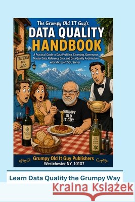 The Grumpy Old IT Guy's Data Quality Handbook: A practical guide to data quality governance