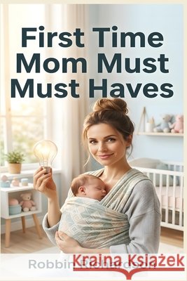 First Time Mom Must Haves: The unconventional roadmap for first-time moms to reclaim 12 hours a week and master the first 90 days with zero burnout.