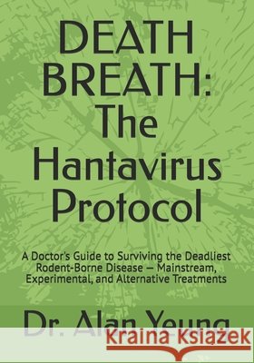 Death Breath: The Hantavirus Protocol: A Doctor's Guide to Surviving the Deadliest Rodent-Borne Disease - Mainstream, Experimental, and Alternative Tr