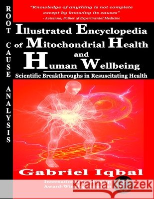 Illustrated Encyclopedia of Mitochondrial Health and Human Wellbeing: Scientific Breakthroughs in Resuscitating Health