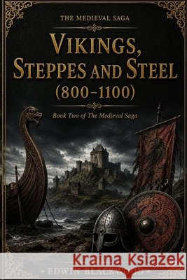 Vikings, Steppes and Steel (800-1100): Book Two of The Medieval Saga