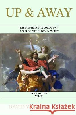 Up and Away: The Mystery, the Lord's Day & Our Bodily Glory in Christ
